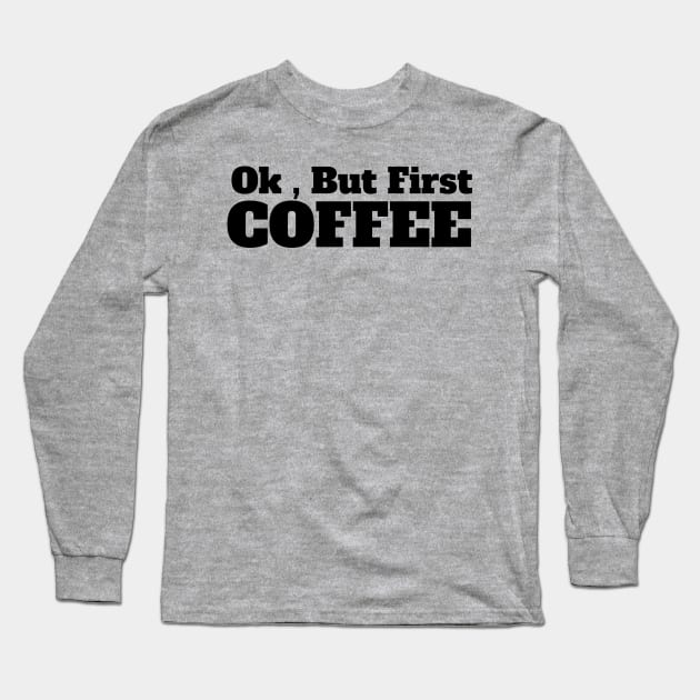 Ok , But First Coffee for coffee lover Long Sleeve T-Shirt by MariaB